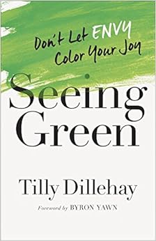 Seeing Green: Don't Let Envy Color Your Joy, by Tilly Dillehay Seeing Green: Don't Let Envy Color Your Joy, by Tilly Dillehay