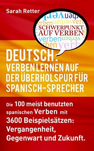 DEUTSCH: VERBEN LERNEN AUF DER ÜBERHOLSPUR FÜR SPANISCH-SPRECHER: Die 100 meist benutzten deutschen Verben mit 3600 Beispielsätzen: Vergangenheit, Gegenwart und Zukunft. (German Edition)
