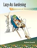 Lazy-Ass Gardening: Maximize Your Soil, Minimize Your Toil by Robert Kourik