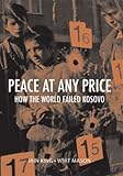 Peace at Any Price: How the World Failed Kosovo (Crises in World Politics)