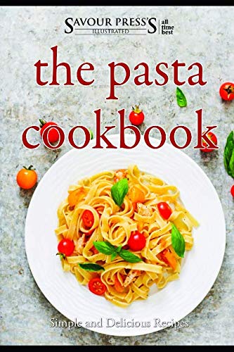 The Pasta Cookbook: Simple and Delicious Pasta Recipes The Pasta Cookbook: Simple and Delicious Pasta Recipes