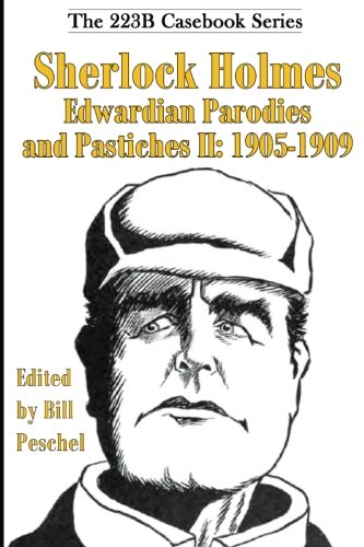Sherlock Holmes Edwardian Parodies and Pastiches II: 1905-1909 (223B Casebook Series) (Volume 3) Sherlock Holmes Edwardian Parodies and Pastiches II: 1905-1909 (223B Casebook Series) (Volume 3)