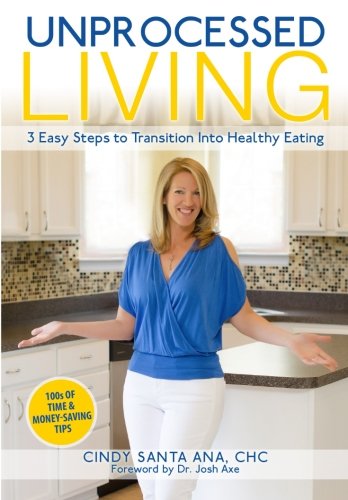 Unprocessed Living: 3 Easy Steps to Transition Into Healthy Eating by Cindy Santa Ana CHC