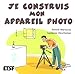 Je construis mon appareil photo (French Edition) by 