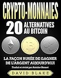 Crypto-Monnaies: 20 Alternatives au Bitcoin en 2018 - La Façon Rusée de
Gagner de l'Argent Aujourd'hui (French Edition)