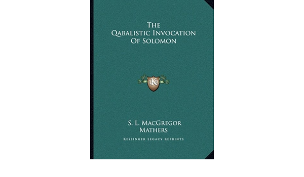 The Qabalistic Invocation Of Solomon Mathers S L Macgregor 9781163044162 Amazon Com Books amazon com