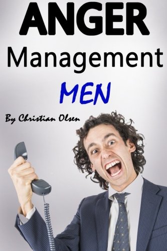 Anger Management Men: Anger Management Tips and Solutions for Men (Manage Anger, Managing Anger, Managing Rage, Control Your Anger, Anger Control, Rage Control, Control Emotions)