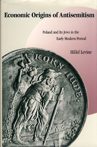 Economic Origins of Antisemitism: Poland and Its Jews in the Early Modern Period by Professor Hillel Levine