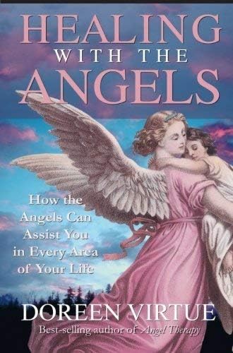 Healing with the Angels: How the Angels Can Assist You in Every Area of Your Life