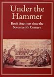 Under the Hammer : Book Auctions since the Seventeenth Century, , 1584560665
