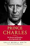 Prince Charles: The Passions and Paradoxes of an Improbable Life