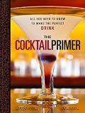 The Cocktail Primer: All You Need to Know to Make the Perfect Drink by Eben Klemm