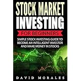 Stock Market: Stock Market Investing For Beginners- Simple Stock Investing Guide To Become An Intelligent Investor And Make Money In Stocks (Series 1- Stock Market Books)