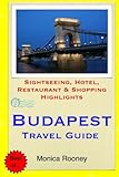 Budapest Travel Guide: Sightseeing, Hotel, Restaurant & Shopping Highlights by Monica Rooney
