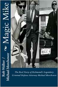 Magic Mike The Real Story Of Richmond S Legendary Defense Attorney Michael Morchower Rob