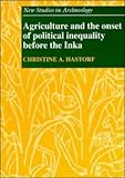 Agriculture and the Onset of Political Inequality Before the Inka, Hastorf, Christine A., 0521402727