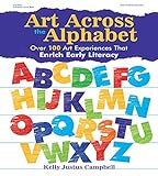 Art Across the Alphabet: Over 100 Art Experiences That Enrich Early Literacy