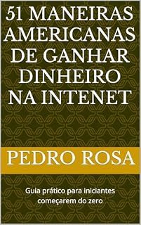 Livro 51 Maneiras AMERICANAS de Ganhar Dinheiro na Intenet: Guia prático para iniciantes começarem do zero
