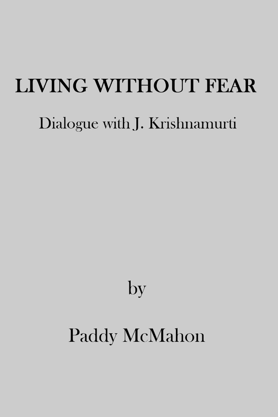 Living Without Fear: Dialogue with J. Krishnamurti: Volume 1