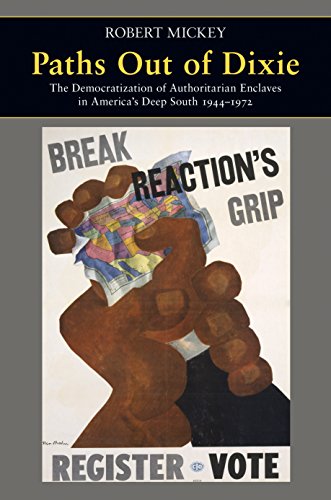 Paths Out of Dixie: The Democratization of Authoritarian Enclaves in America's Deep South, 1944-1972 (Princeton Studies in American Politics: Historical, International, and Comparative Perspectives)