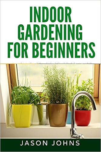 Indoor Gardening For Beginners The Complete Guide To Growing Herbs Flowers Vegetables And Fruits In Your House Inspiring Gardening Ideas Johns Jason 9781977592972 Amazoncom Books