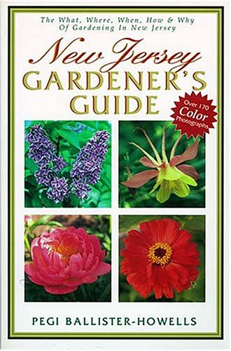 New Jersey Gardener's Guide The What, Where, When, How & Why Of Gardening In New Jersey by Pegi Ballister-Howells