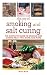 The Joy of Smoking and Salt Curing: The Complete Guide to Smoking and Curing Meat, Fish, Game, and M by Monte Burch