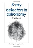 X-Ray Detectors in Astronomy, Fraser, G. W., 052132663X