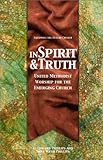 In Spirit & Truth: United Methodist Worship for the Emerging Church (Equipping the Future Church Ser by