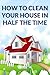 Confessions Of A Maid: How To Clean Your House In Half The Time