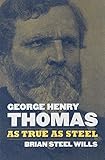 George Henry Thomas: As True As Steel