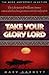 Take Your Glory Lord by Mary Garnet