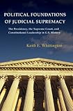 Political Foundations of Judicial Supremacy: The Presidency, the Supreme Court, and Constitutional Leadership in U.S. History (Princeton Studies in American ... International, and Comparative Perspectives)