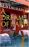 A Dream of Paris: A Personal Paris Travel Memoir (Travels in France Book 3) by Neal Atherton