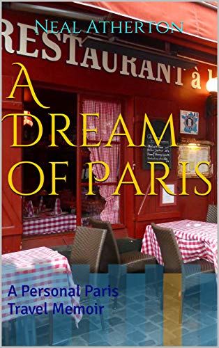 A Dream of Paris: A Personal Paris Travel Memoir (Travels in France Book 3) by Neal Atherton