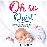 Oh So Quiet: The Definitive Guide to Baby Sleep Training: Healthy Habits for Cry-Free Sleep & the So by