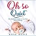 Oh So Quiet: The Definitive Guide to Baby Sleep Training: Healthy Habits for Cry-Free Sleep & the So by
