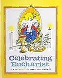 Celebrating Eucharist: A Mass Book for Children by 