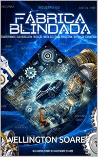 Livro FÁBRICA BLINDADA - Industria 4.0: Transformando Sua Fábrica com Produção Enxuta, Excelência Operacional, Automação e Tecnologia