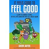 It Feels Good to Feel Good: Learn to eliminate toxins, reduce inflammation and feel great again