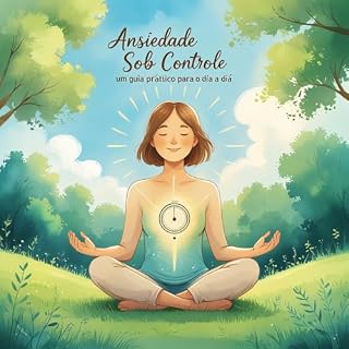 Livro Ansiedade Sob Controle: Um Guia Prático Para o Dia a Dia: Um manual repleto de técnicas práticas e acessíveis para gerenciar a ansiedade no cotidiano, incluindo exercícios de respiração, mindfulness