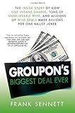 Groupon's Biggest Deal Ever: The Inside Story of How One Insane Gamble, Tons of Unbelievable Hype, and Millions of Wild Deals Made Billions for One Ballsy Joker cover