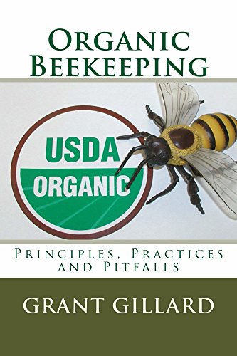Organic Beekeeping: Principles, Practices and Pitfalls by Grant Gillard
