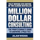 Million Dollar Consulting: The Professional's Guide to Growing a Practice, Fifth Edition