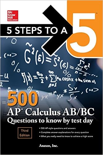 5 Steps to a 5: 500 AP Calculus AB/BC Questions to Know by Test Day, Third Edition (McGraw Hill Education 5 Steps to a 5) 5 Steps to a 5: 500 AP Calculus AB/BC Questions to Know by Test Day, Third Edition (McGraw Hill Education 5 Steps to a 5)