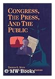 Congress, the Press, and the Public, Mann, Thomas E. and Ornstein, Norman J., 0815754620