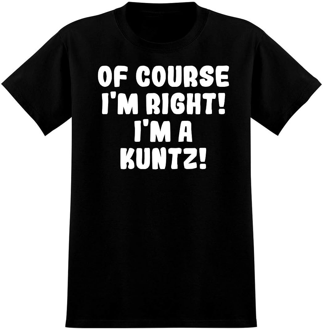 Amazon.com: Of Course I'm Right! I'm A Kuntz! - Soft Men's T-Shirt: Clothing