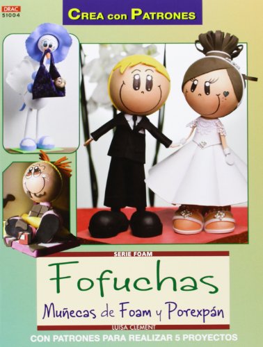 Fofuchas muñecas de foam y porexpan: con patrones para realizar 5 proyectos