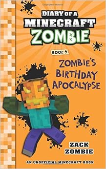 Diary of a Minecraft Zombie Book 9: Zombie's Birthday Apocalypse, by Zack Zombie Diary of a Minecraft Zombie Book 9: Zombie's Birthday Apocalypse, by Zack Zombie