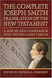The Complete Joseph Smith Translation of the New Testament : A Side-By-Side Comparison with the King James Version, Wayment, Thomas A., 1590384393